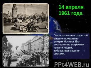 14 апреля 1961 годаПосле этого он в открытой машине проехал по улицам Москвы. Ег