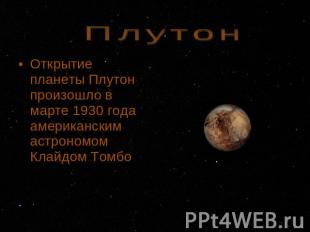 Плутон Открытие планеты Плутон произошло в марте 1930 года американским астроном