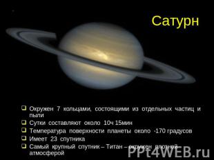 Сатурн Окружен 7 кольцами, состоящими из отдельных частиц и пылиСутки составляют