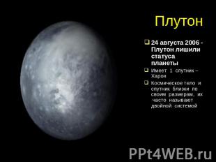 Плутон 24 августа 2006 - Плутон лишили статуса планетыИмеет 1 спутник – ХаронКос