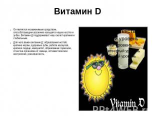 Витамин D Он является незаменимым средством, способствующим усвоению кальция в н
