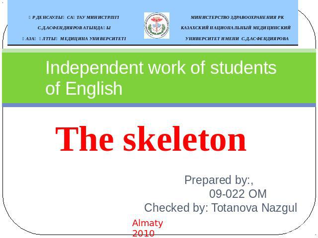 Independent work of students of English The skeletonPrepared by:, 09-022 OMChecked by: Totanova NazgulAlmaty 2010