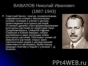 ВАВИЛОВ Николай Иванович (1887-1943) Советский биолог, генетик, основоположник с
