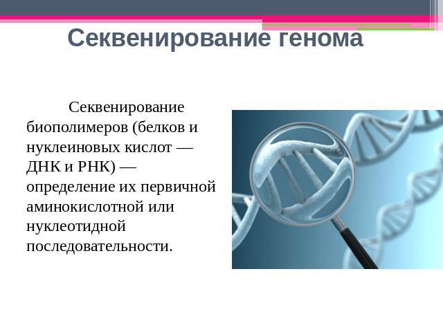 Секвенирование геномаСеквенирование биополимеров (белков и нуклеиновых кислот — ДНК и РНК) — определение их первичной аминокислотной или нуклеотидной последовательности.