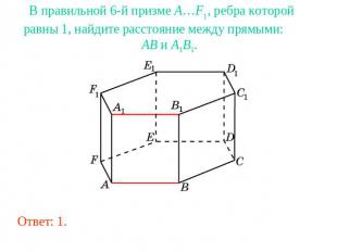 В правильной 6-й призме A…F1, ребра которой равны 1, найдите расстояние между пр