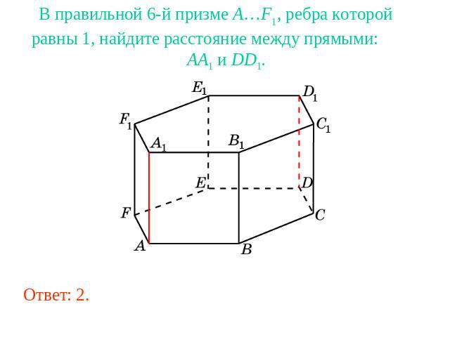В правильной 6-й призме A…F1, ребра которой равны 1, найдите расстояние между прямыми: AA1 и DD1.