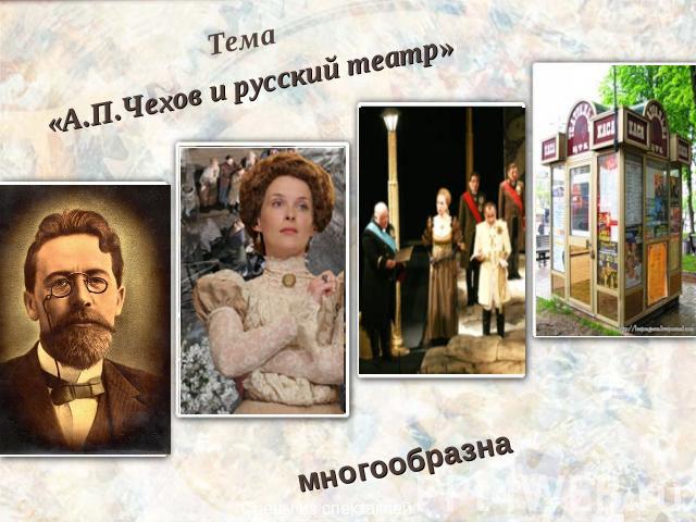 Тема «А.П.Чехов и русский театр»многообразна