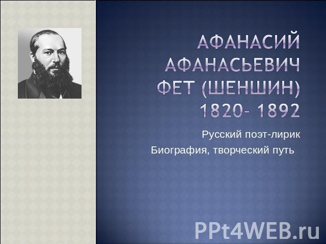 Афанасий Афанасьевич Фет (Шеншин)1820- 1892 Русский поэт-лирикБиография, творческий путь