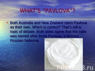 WHAT’S “PAVLOVA”? Both Australia and New Zealand claim Pavlova as their own. Whi