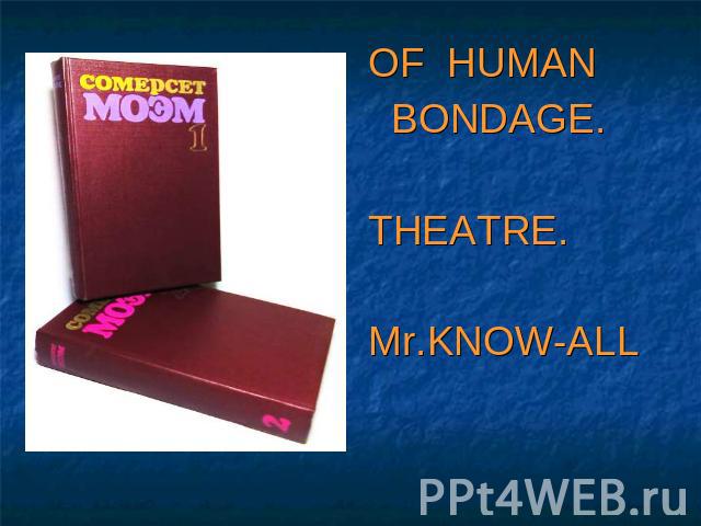 OF HUMAN BONDAGE.THEATRE.Mr.KNOW-ALL