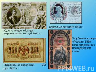 Один из лучших образцов мировых валют: 500 руб. 1910 г.Советские дензнаки 1923 г