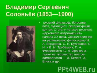 Владимир Сергеевич Соловьёв (1853—1900) русский философ, богослов, поэт, публици