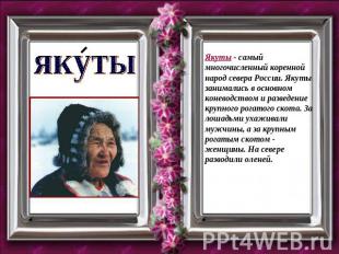якутыЯкуты - самый многочисленный коренной народ севера России. Якуты занимались