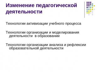 Изменение педагогической деятельности Технологии активизации учебного процесса Т