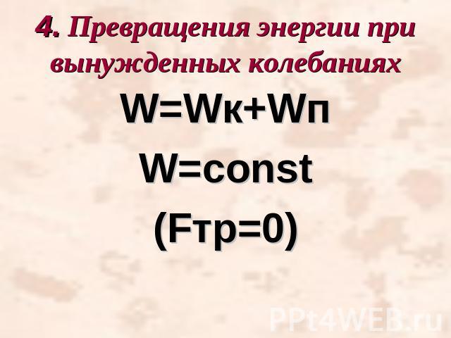 4. Превращения энергии при вынужденных колебанияхW=Wк+WпW=const(Fтр=0)