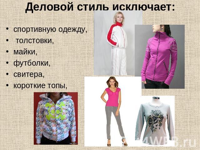Деловой стиль исключает:спортивную одежду, толстовки, майки, футболки, свитера, короткие топы,