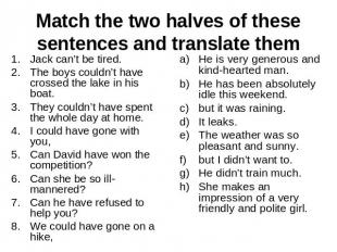 Match the two halves of these sentences and translate themJack can’t be tired.Th