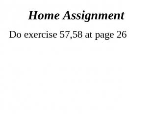Home AssignmentDo exercise 57,58 at page 26