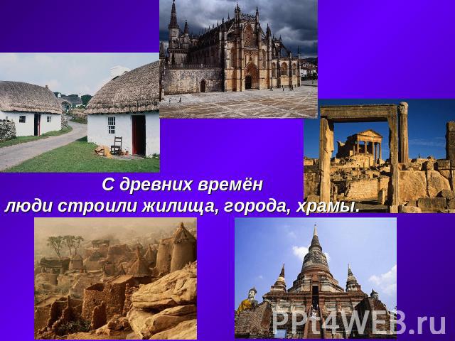С древних времёнлюди строили жилища, города, храмы.