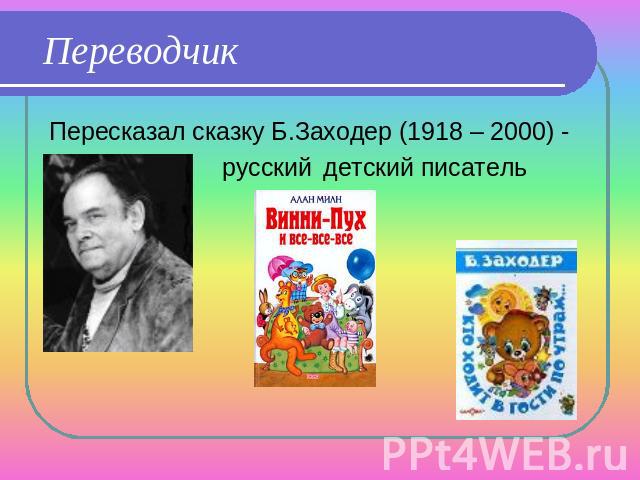 ПереводчикПересказал сказку Б.Заходер (1918 – 2000) - русский детский писатель