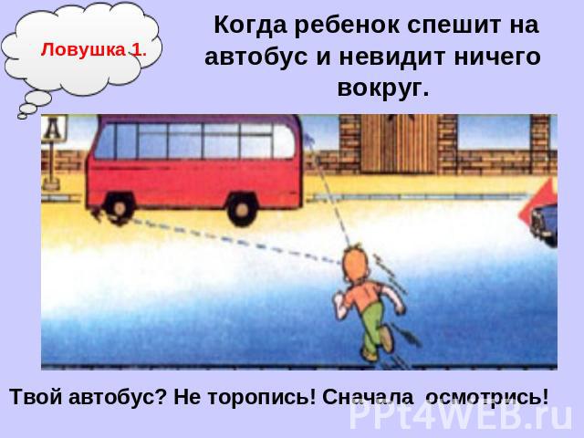 Когда ребенок спешит на  автобус и невидит ничего  вокруг.Твой автобус? Не торопись! Сначала  осмотрись!