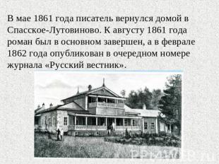 В мае 1861 года писатель вернулся домой в Спасское-Лутовиново. К августу 1861 го
