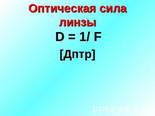 Оптическая сила линзы D = 1/ F[Дптр]