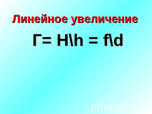 Линейное увеличение Г= H\h = f\d