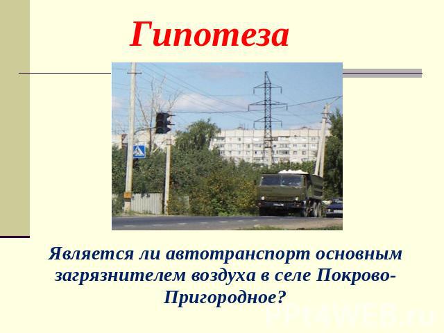 Гипотеза Является ли автотранспорт основным загрязнителем воздуха в селе Покрово-Пригородное?