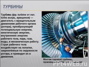 ТУРБИНЫТурбина (фр. turbine от лат. turbo вихрь, вращение) — двигатель с вращате