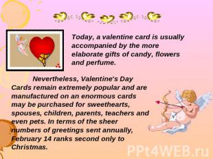 Today, a valentine card is usually accompanied by the more elaborate gifts of ca