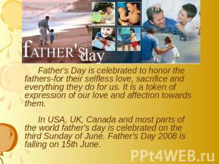 Father's Day is celebrated to honor the fathers-for their selfless love, sacrifi