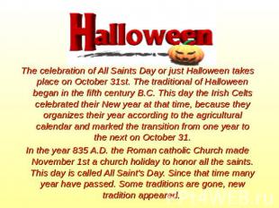 The celebration of All Saints Day or just Halloween takes place on October 31st.