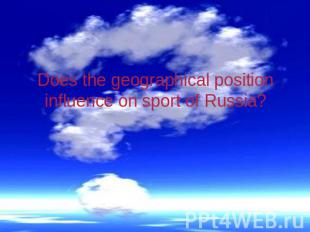 Does the geographical position influence on sport of Russia?