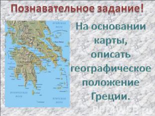 Познавательное задание!На основании карты,описатьгеографическое положениеГреции.