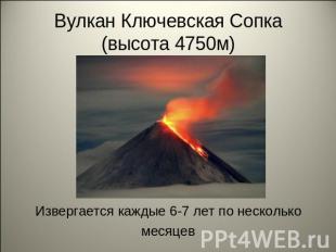 Вулкан Ключевская Сопка(высота 4750м) Извергается каждые 6-7 лет по несколькомес