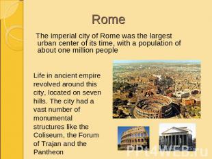 Rome The imperial city of Rome was the largest urban center of its time, with a