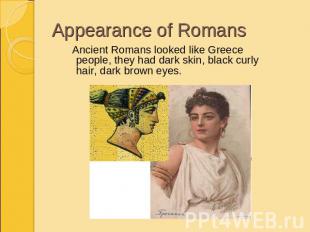 Appearance of Romans Ancient Romans looked like Greece people, they had dark ski