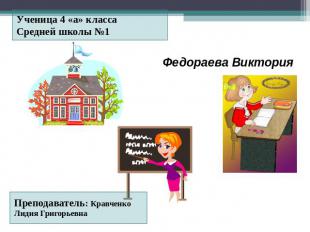 Ученица 4 «а» классаСредней школы №1 Федораева Виктория Преподаватель: Кравченко