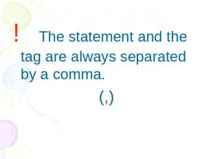 ! The statement and the tag are always separated by a comma.(,)