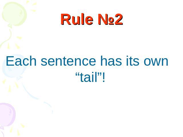 Rule №2 Each sentence has its own “tail”!