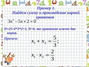Пример 1.Найдем сумму и произведение корней уравнения D=25-4*3*2=1, D>0, то урав