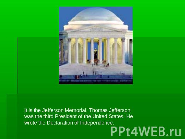 It is the Jefferson Memorial. Thomas Jefferson was the third President of the United States. He wrote the Declaration of Independence.