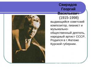 Свиридов Георгий Васильевич (1915-1998)выдающийся советский композитор, пианист