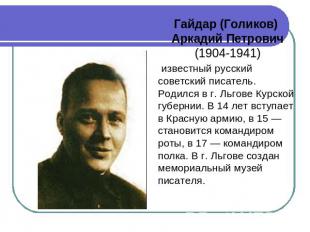 Гайдар (Голиков) Аркадий Петрович (1904-1941)  известный русский советский писат