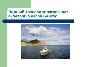 Водный транспорт загрязняет акваторию озера Байкал.