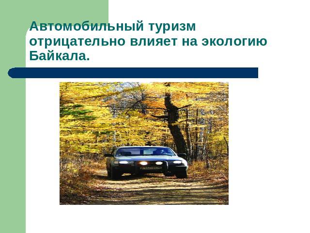 Автомобильный туризм отрицательно влияет на экологию Байкала.