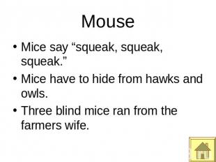 Mouse Mice say “squeak, squeak, squeak.”Mice have to hide from hawks and owls.Th