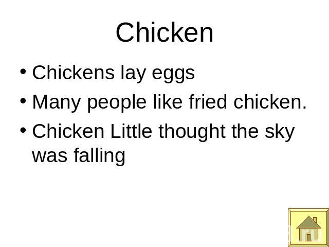Chicken Chickens lay eggsMany people like fried chicken.Chicken Little thought the sky was falling