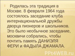 Родилась эта традиция в Москве. 8 февраля 1964 года состоялось заседание клуба и